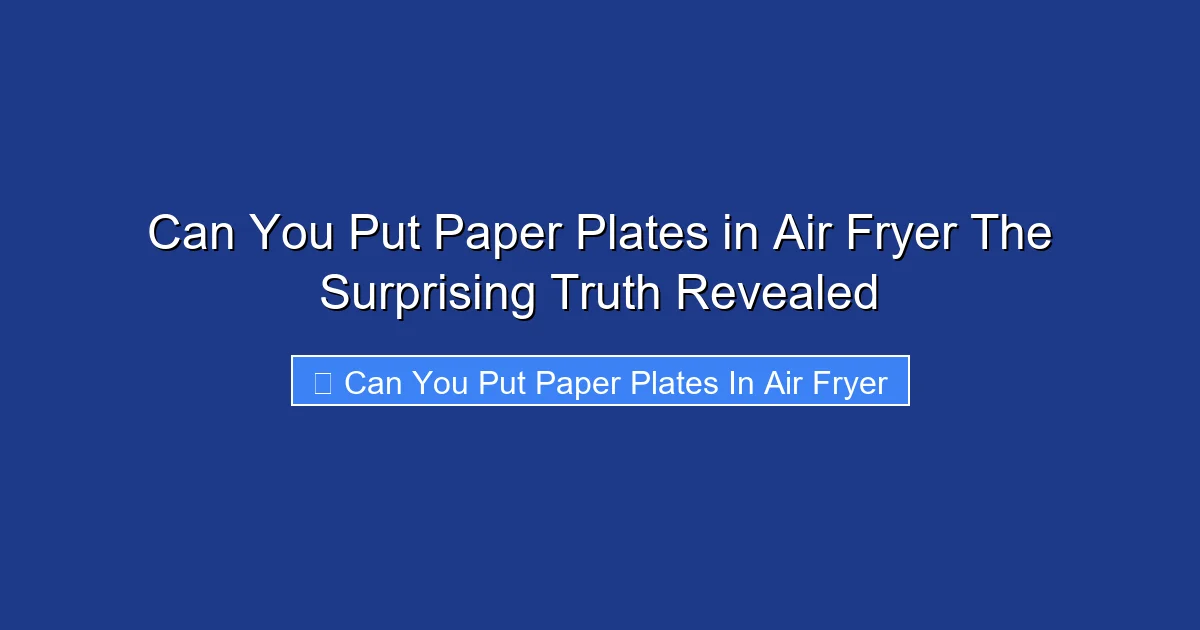 Can You Put Paper Plates in Air Fryer The Surprising Truth Revealed