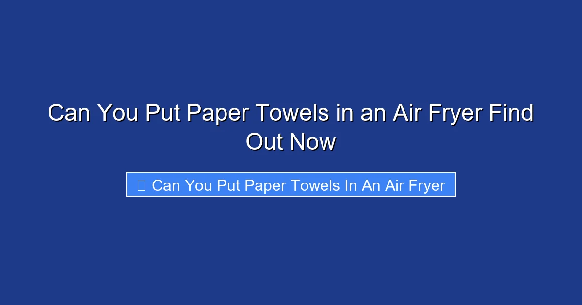 Can You Put Paper Towels in an Air Fryer Find Out Now