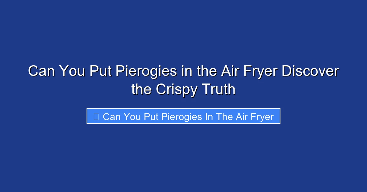 Can You Put Pierogies in the Air Fryer Discover the Crispy Truth