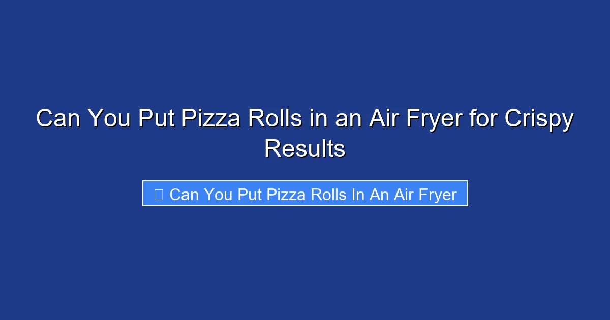 Can You Put Pizza Rolls in an Air Fryer for Crispy Results