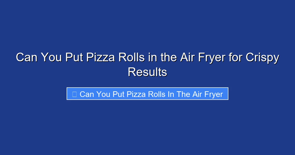 Can You Put Pizza Rolls in the Air Fryer for Crispy Results