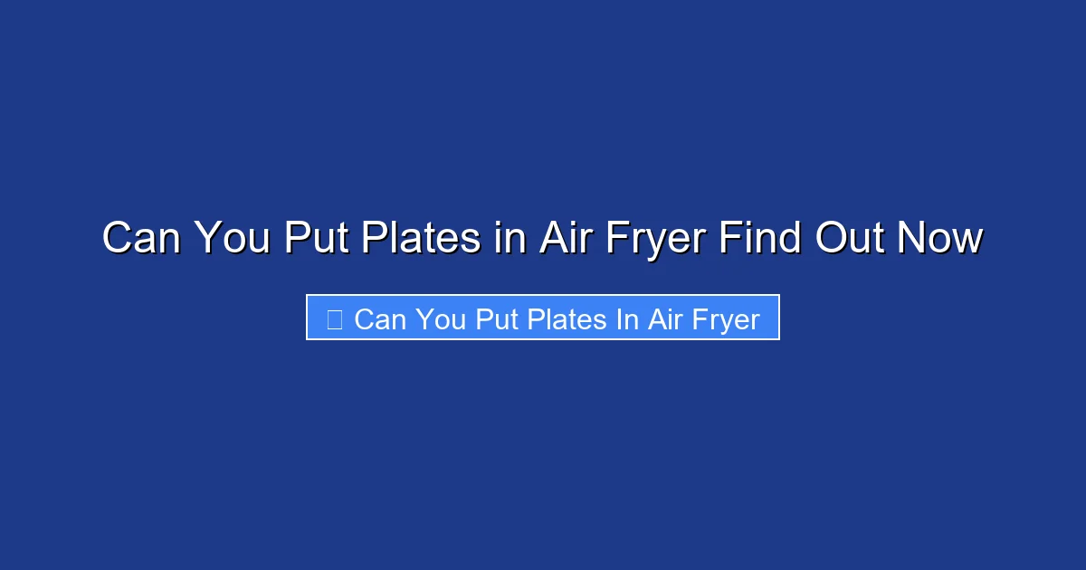 Can You Put Plates in Air Fryer Find Out Now
