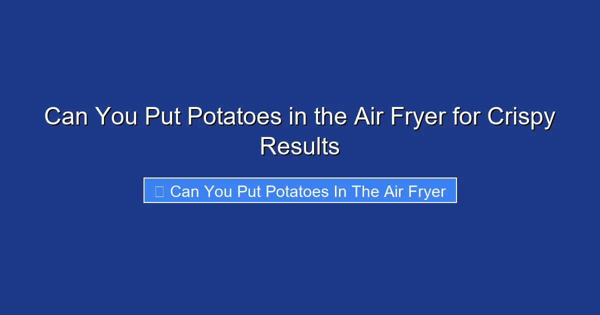 Can You Put Potatoes in the Air Fryer for Crispy Results