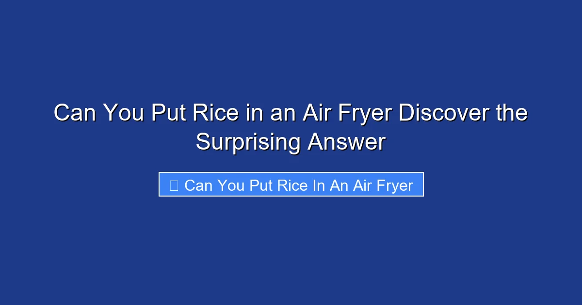 Can You Put Rice in an Air Fryer Discover the Surprising Answer