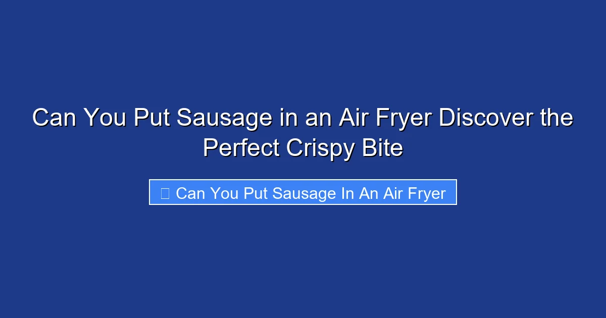 Can You Put Sausage in an Air Fryer Discover the Perfect Crispy Bite
