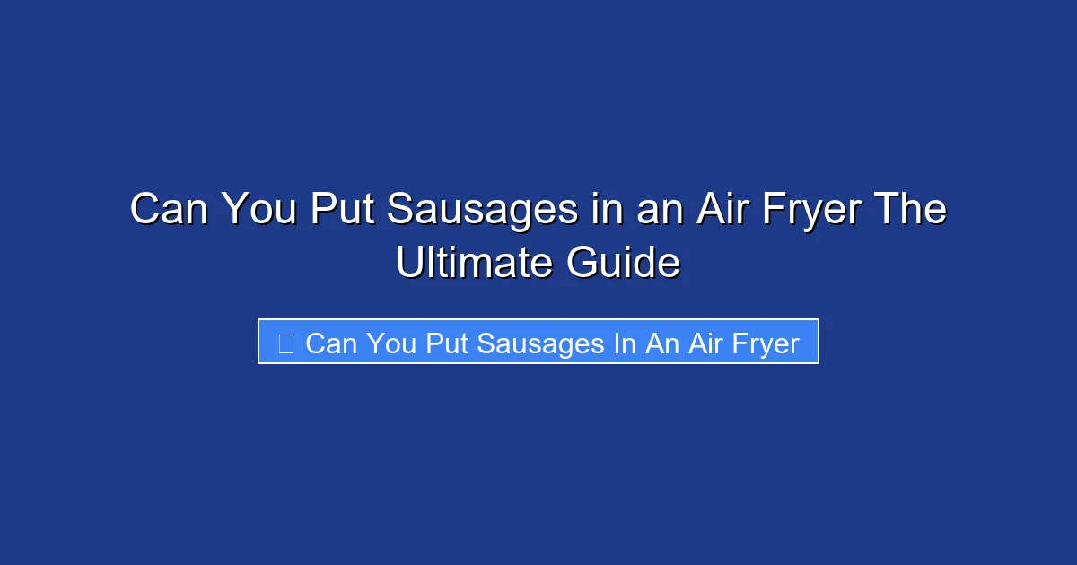 Can You Put Sausages in an Air Fryer The Ultimate Guide
