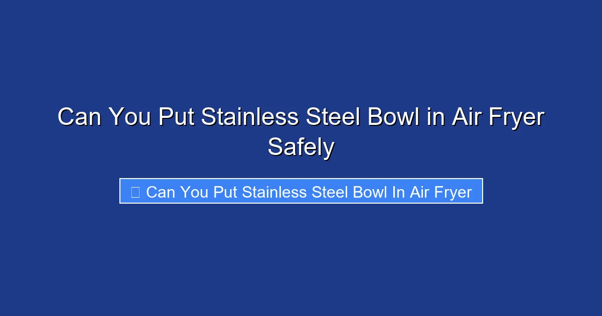 Can You Put Stainless Steel Bowl in Air Fryer Safely