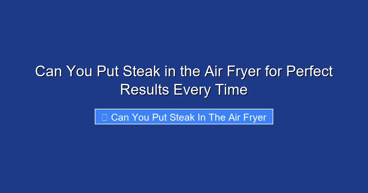 Can You Put Steak in the Air Fryer for Perfect Results Every Time