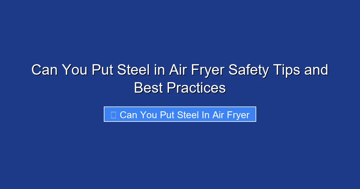 Can You Put Steel in Air Fryer Safety Tips and Best Practices