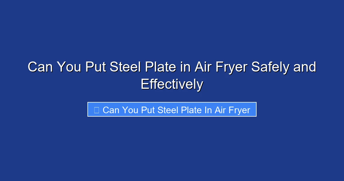 Can You Put Steel Plate in Air Fryer Safely and Effectively