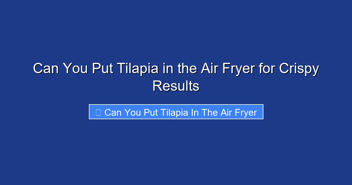 Can You Put Tilapia in the Air Fryer for Crispy Results