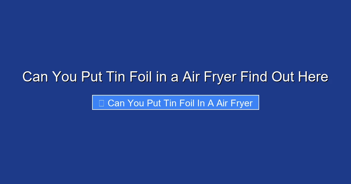 Can You Put Tin Foil in a Air Fryer Find Out Here