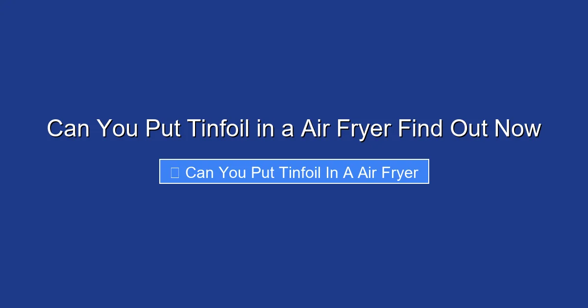 Can You Put Tinfoil in a Air Fryer Find Out Now