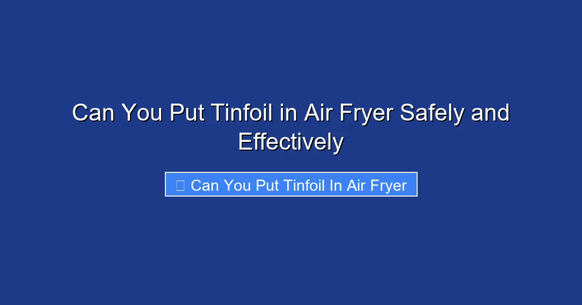 Can You Put Tinfoil in Air Fryer Safely and Effectively