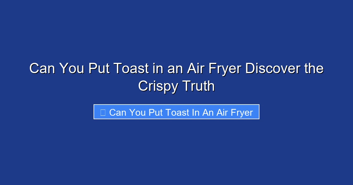 Can You Put Toast in an Air Fryer Discover the Crispy Truth