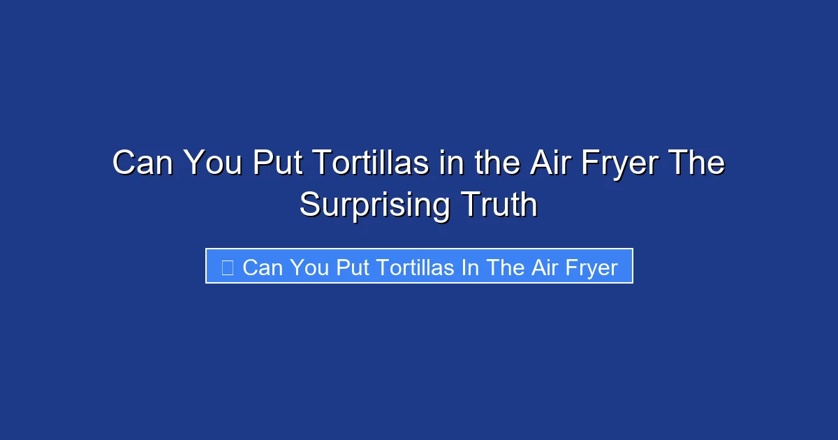 Can You Put Tortillas in the Air Fryer The Surprising Truth