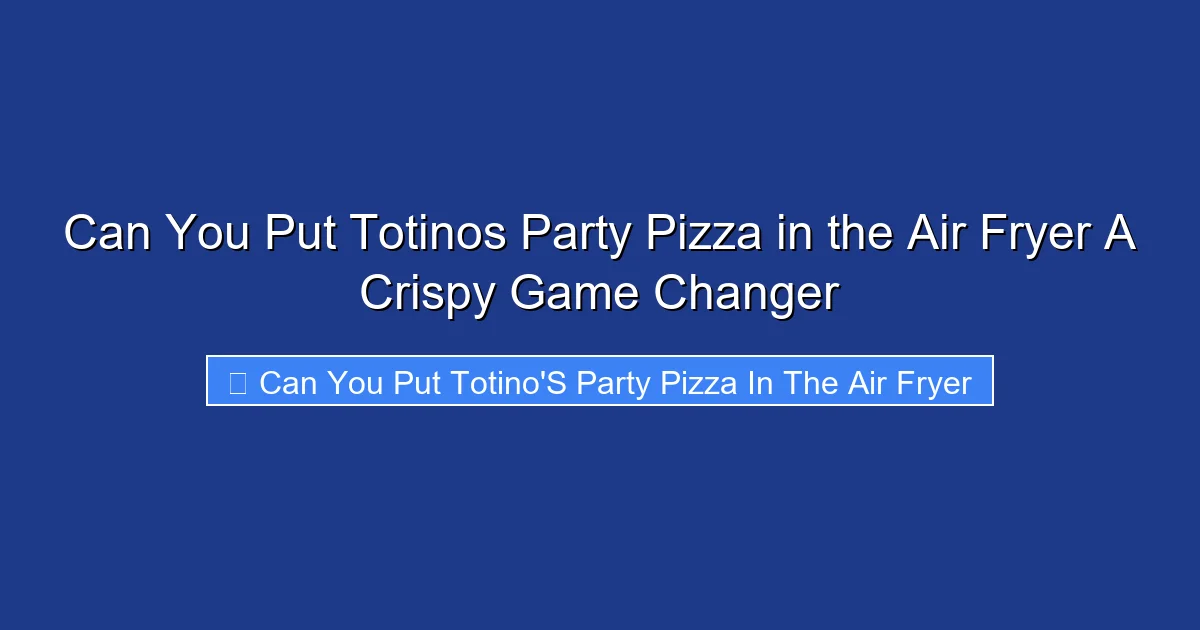Can You Put Totinos Party Pizza in the Air Fryer A Crispy Game Changer