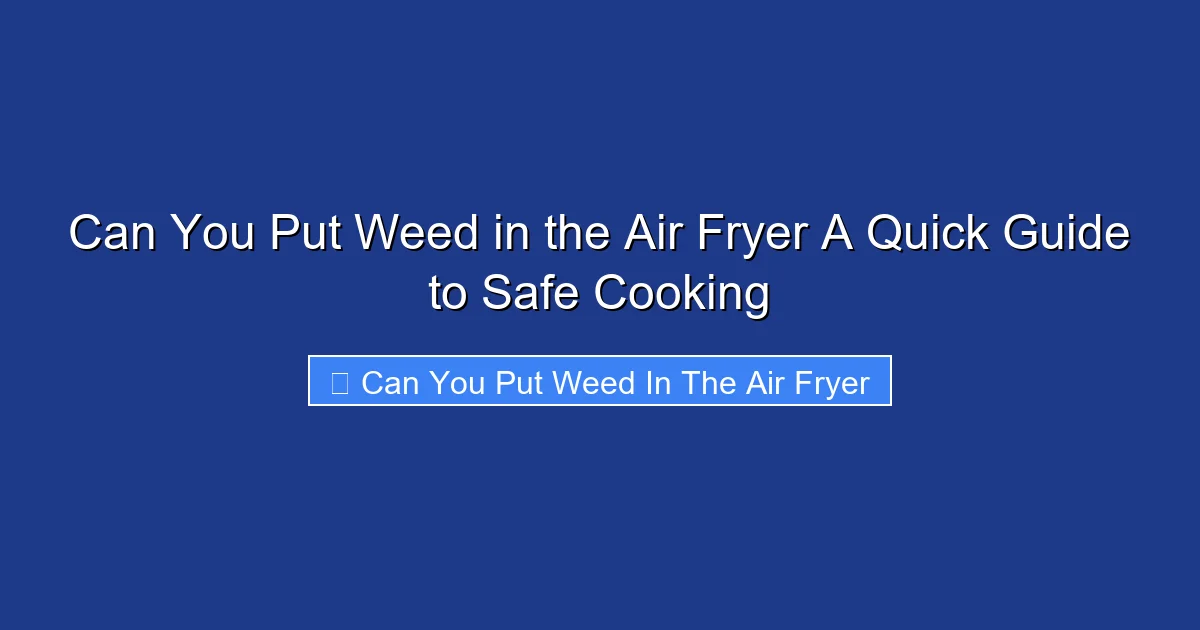 Can You Put Weed in the Air Fryer A Quick Guide to Safe Cooking
