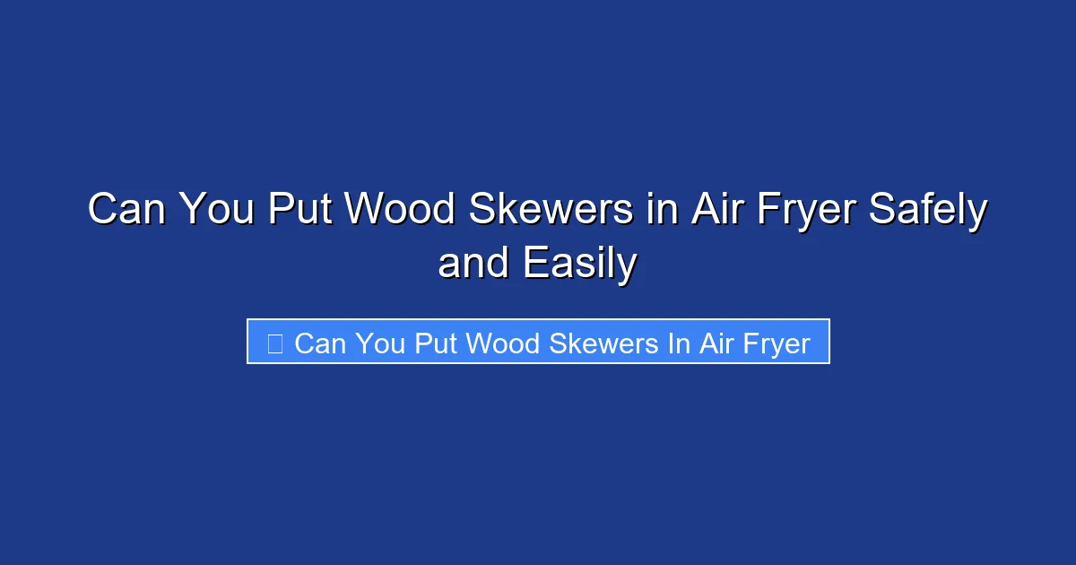 Can You Put Wood Skewers in Air Fryer Safely and Easily