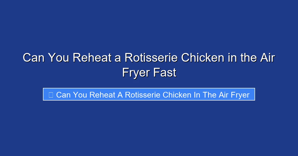 Can You Reheat a Rotisserie Chicken in the Air Fryer Fast