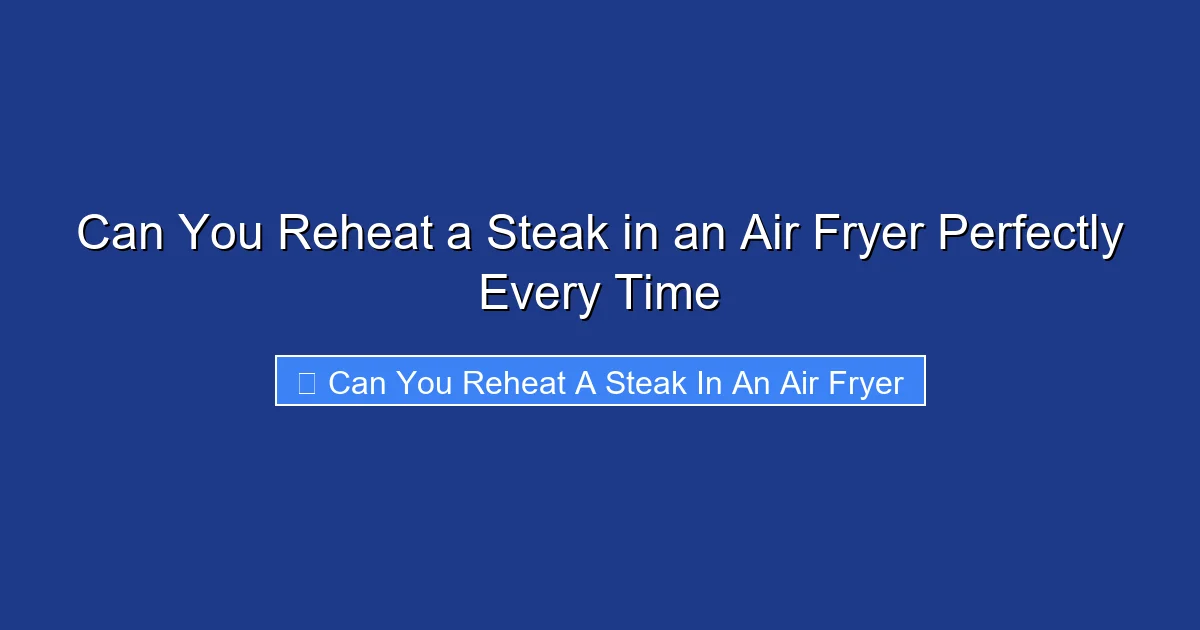 Can You Reheat a Steak in an Air Fryer Perfectly Every Time