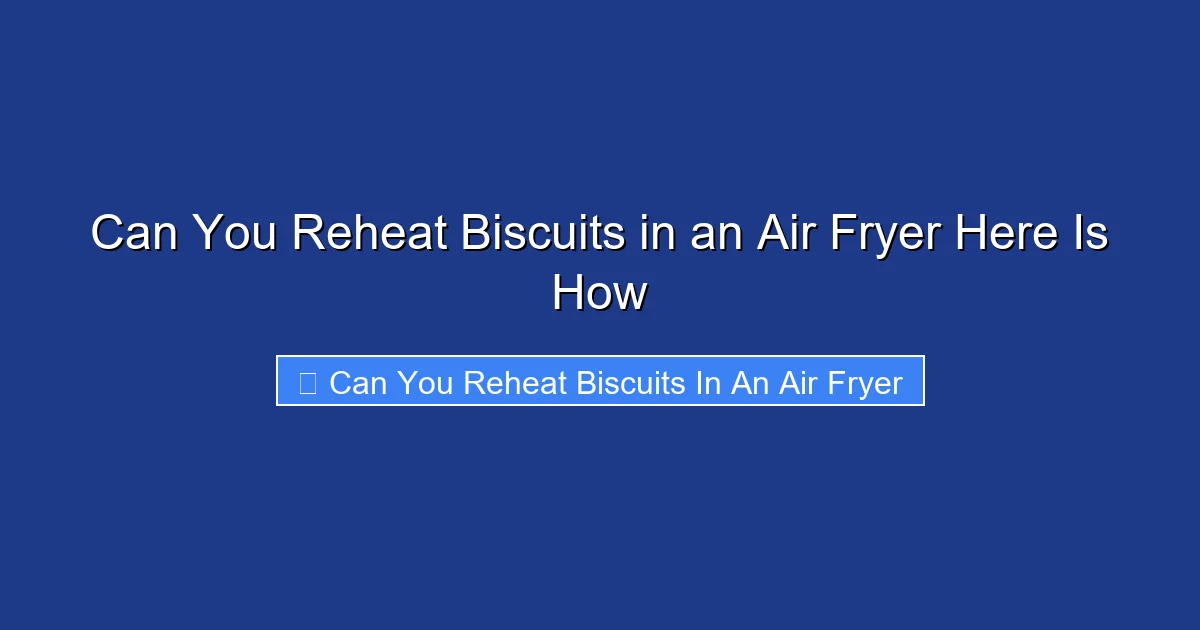 Can You Reheat Biscuits in an Air Fryer Here Is How