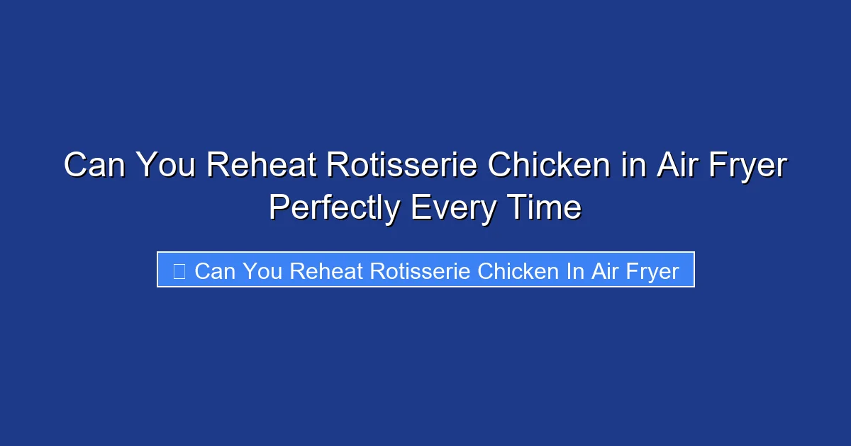 Can You Reheat Rotisserie Chicken in Air Fryer Perfectly Every Time