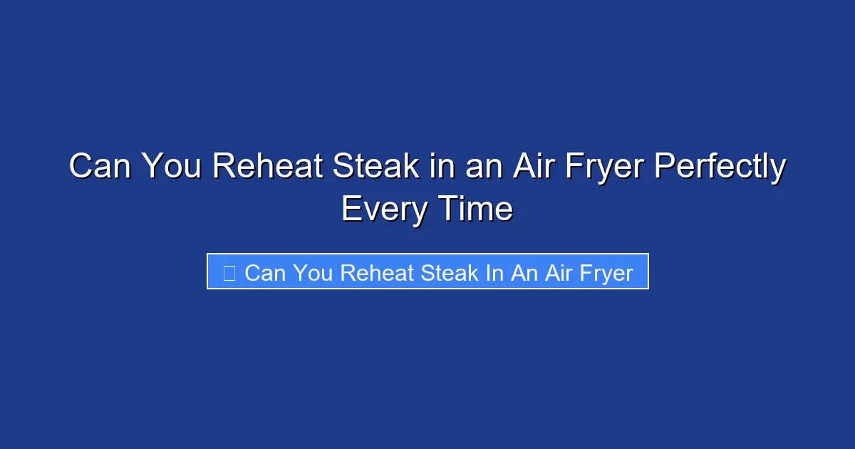Can You Reheat Steak in an Air Fryer Perfectly Every Time