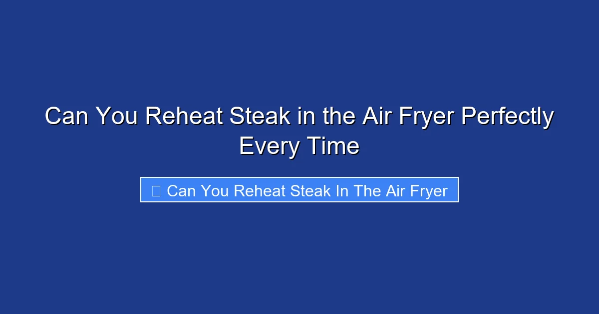 Can You Reheat Steak in the Air Fryer Perfectly Every Time