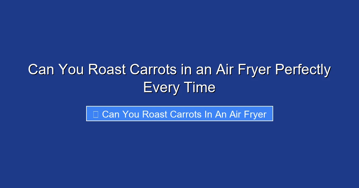 Can You Roast Carrots in an Air Fryer Perfectly Every Time