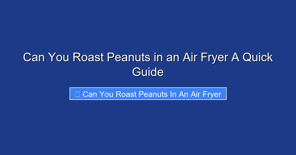 Can You Roast Peanuts in an Air Fryer A Quick Guide
