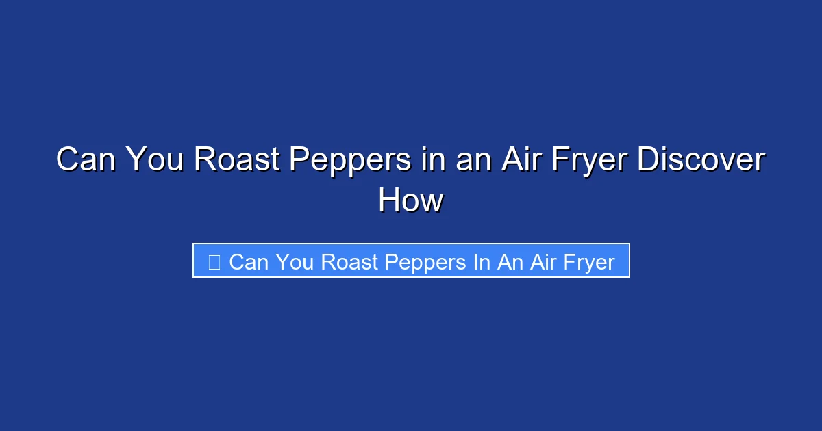Can You Roast Peppers in an Air Fryer Discover How
