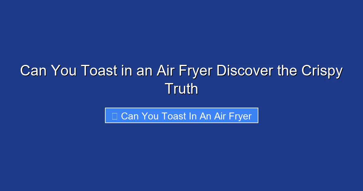 Can You Toast in an Air Fryer Discover the Crispy Truth