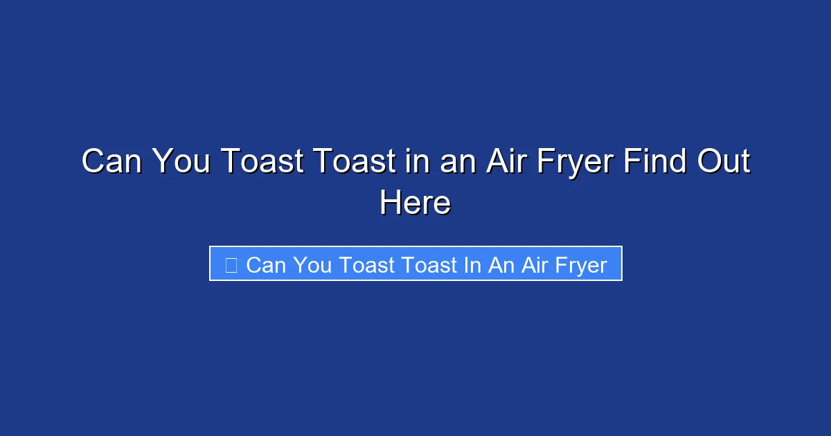 Can You Toast Toast in an Air Fryer Find Out Here