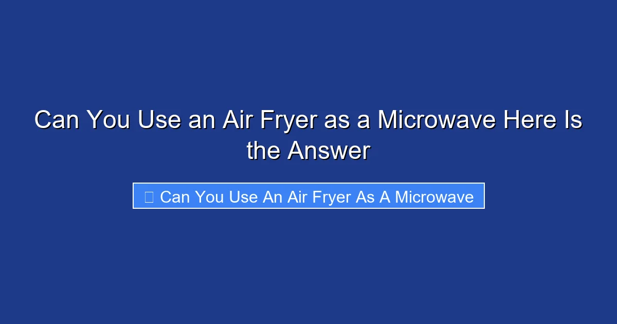 Can You Use an Air Fryer as a Microwave Here Is the Answer
