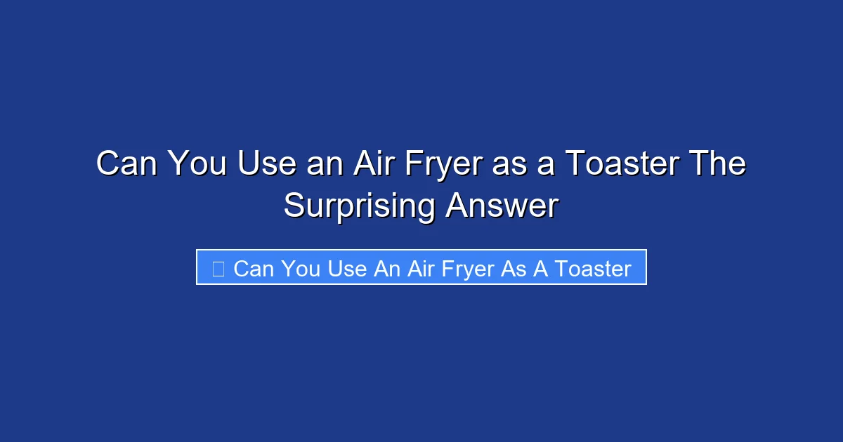 Can You Use an Air Fryer as a Toaster The Surprising Answer