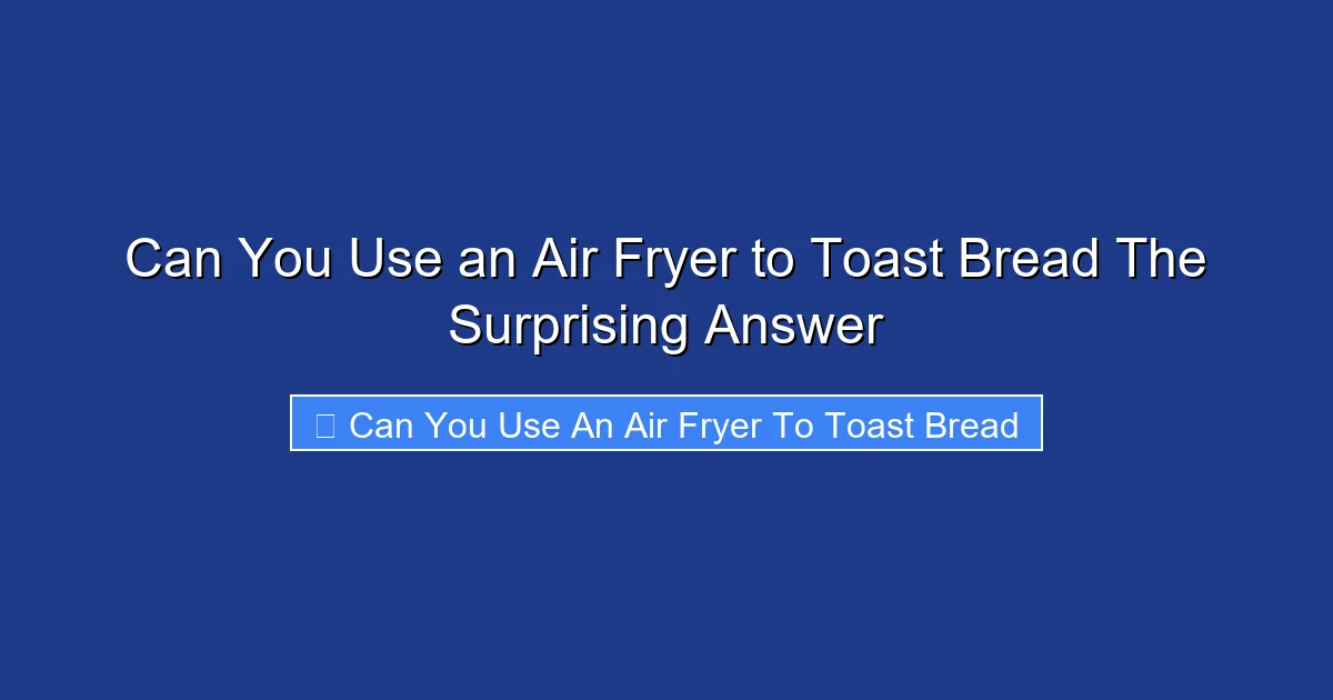Can You Use an Air Fryer to Toast Bread The Surprising Answer