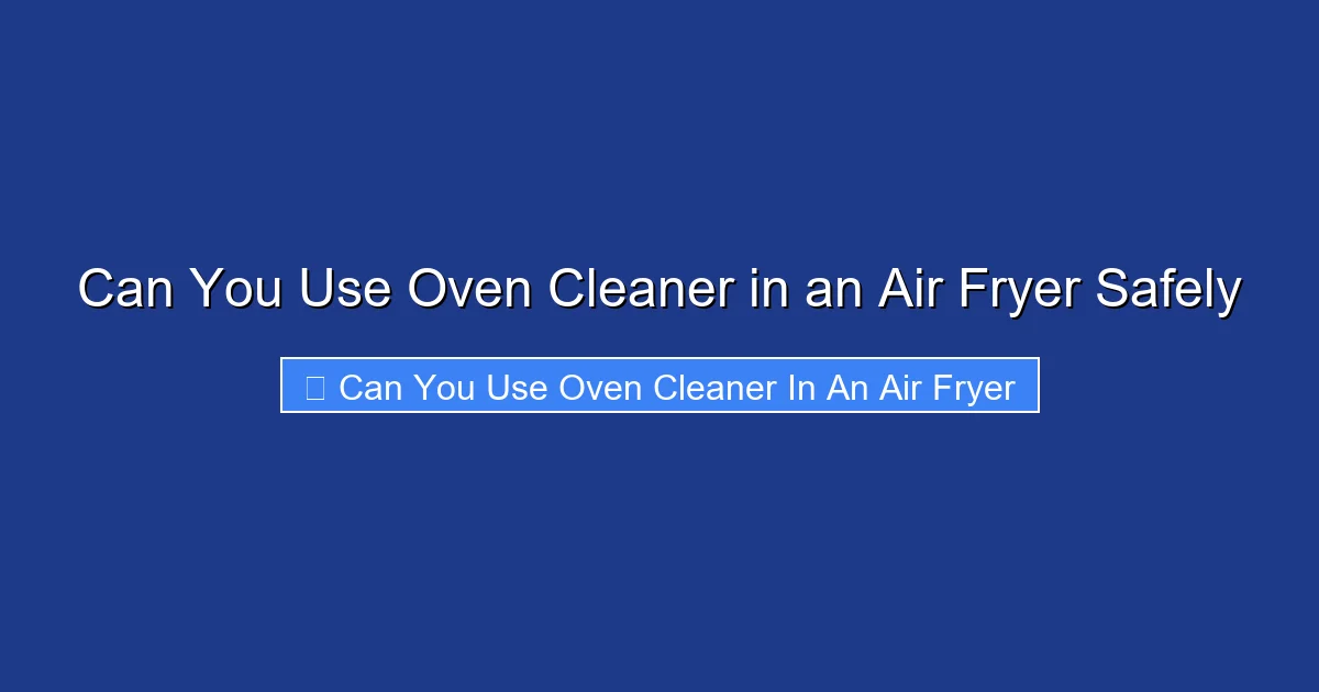 Can You Use Oven Cleaner in an Air Fryer Safely