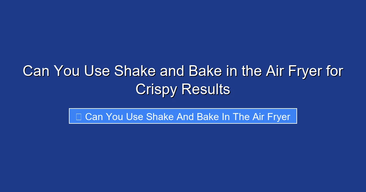 Can You Use Shake and Bake in the Air Fryer for Crispy Results