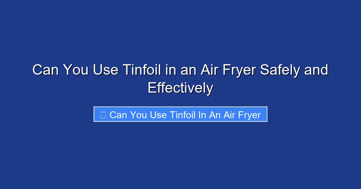 Can You Use Tinfoil in an Air Fryer Safely and Effectively