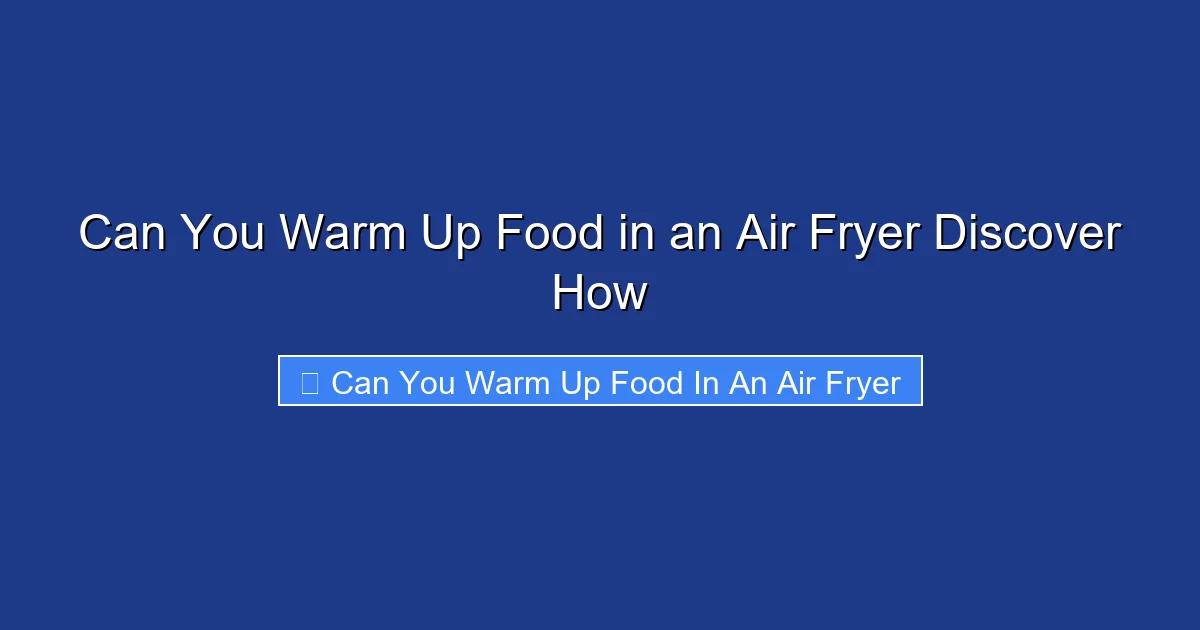 Can You Warm Up Food in an Air Fryer Discover How