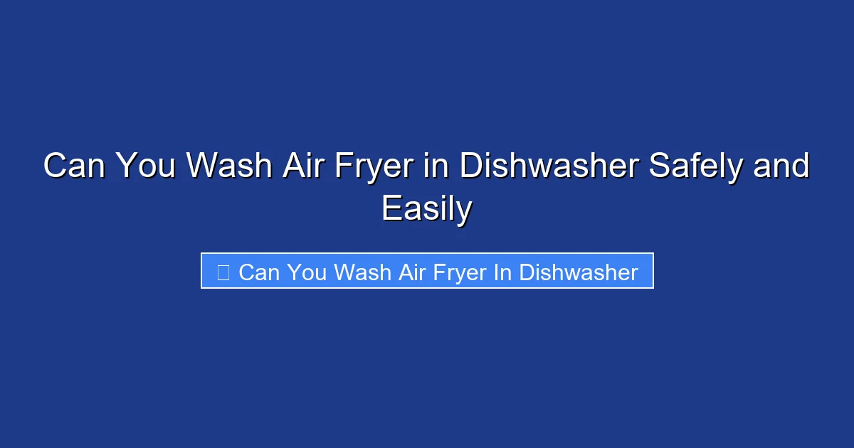 Can You Wash Air Fryer in Dishwasher Safely and Easily