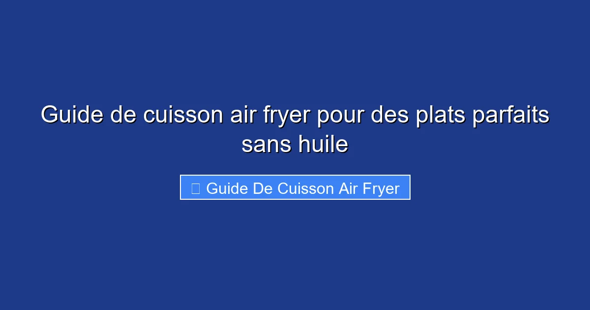 Guide de cuisson air fryer pour des plats parfaits sans huile