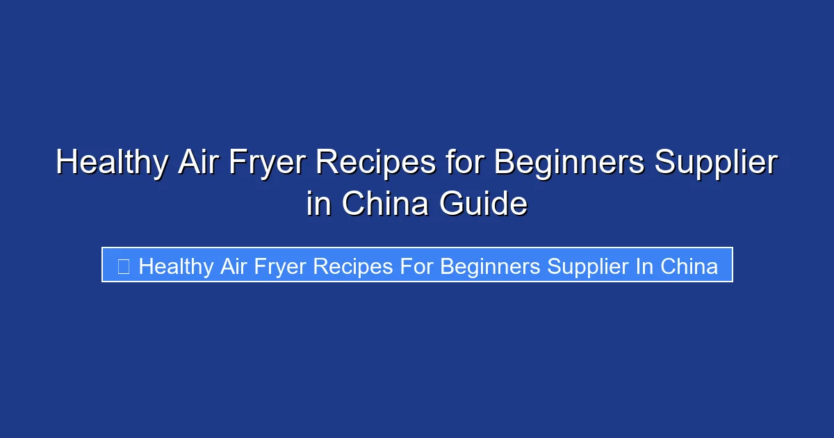 Healthy Air Fryer Recipes for Beginners Supplier in China Guide