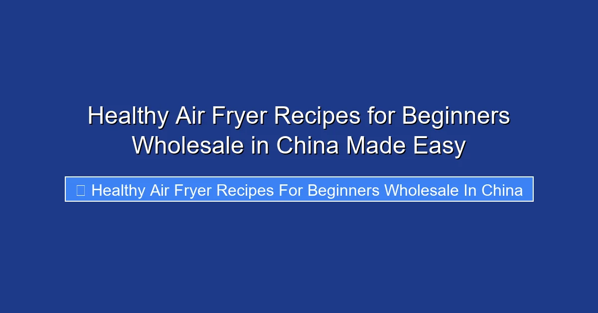 Healthy Air Fryer Recipes for Beginners Wholesale in China Made Easy