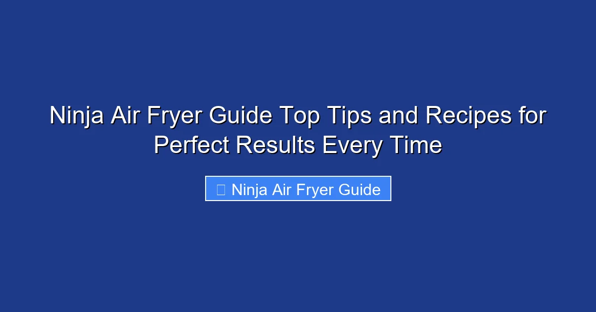 Ninja Air Fryer Guide Top Tips and Recipes for Perfect Results Every Time