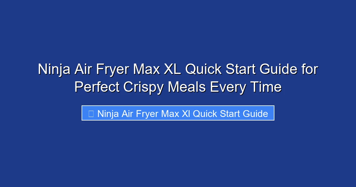 Ninja Air Fryer Max XL Quick Start Guide for Perfect Crispy Meals Every Time