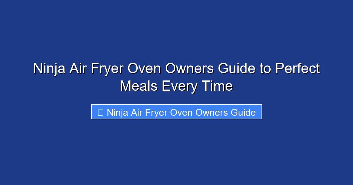 Ninja Air Fryer Oven Owners Guide to Perfect Meals Every Time