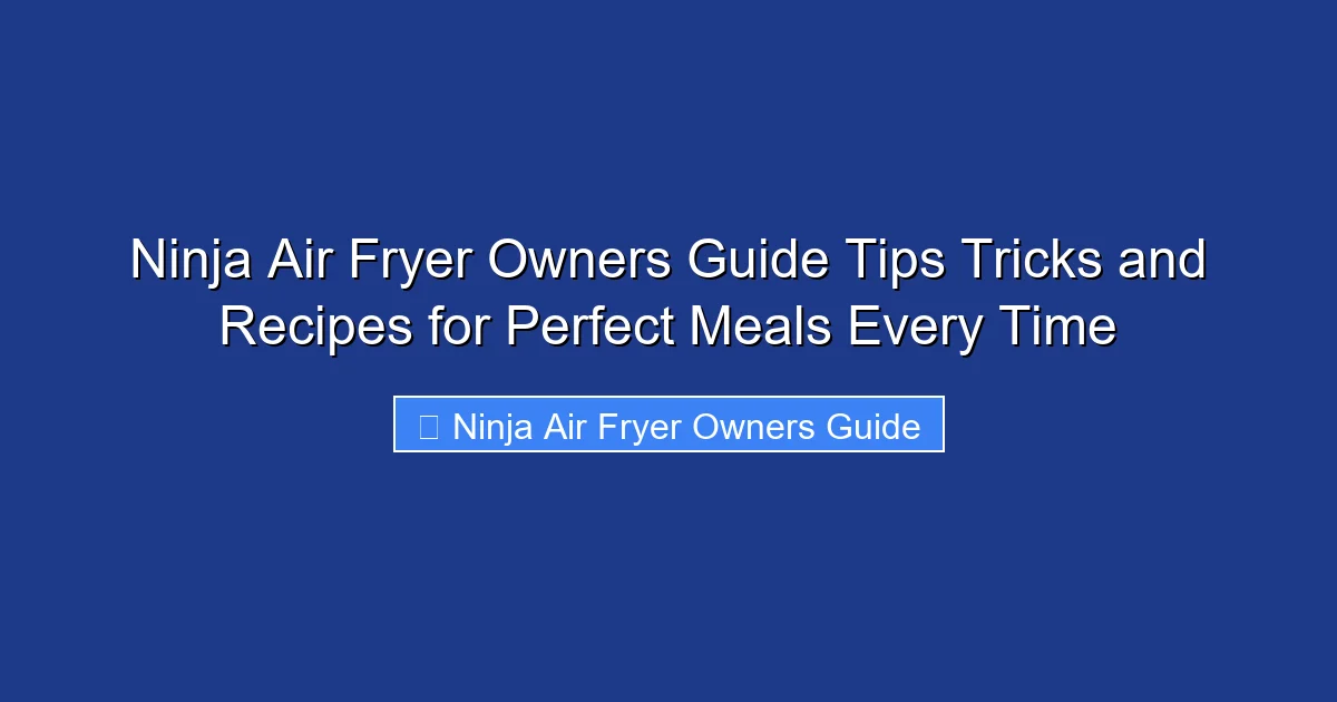 Ninja Air Fryer Owners Guide Tips Tricks and Recipes for Perfect Meals Every Time