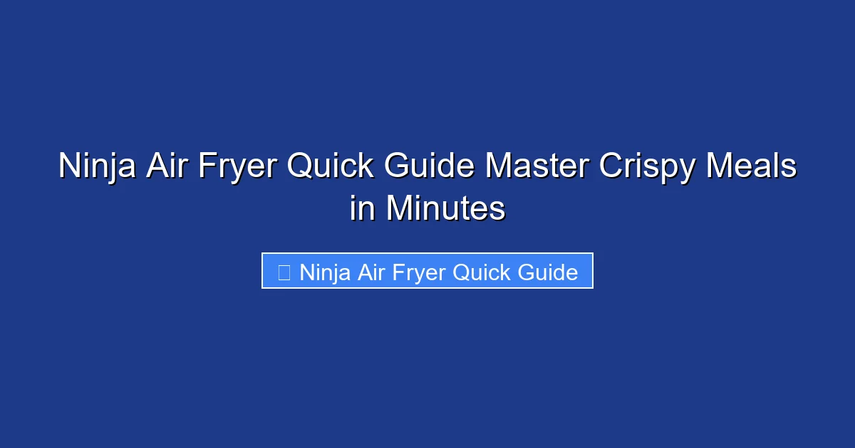 Ninja Air Fryer Quick Guide Master Crispy Meals in Minutes